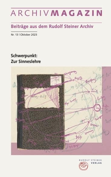 ARCHIVMAGAZIN. Beiträge aus dem Rudolf Steiner Archiv: Nr. 13 / 2023, Schwerpunkt: Zur Sinneslehre