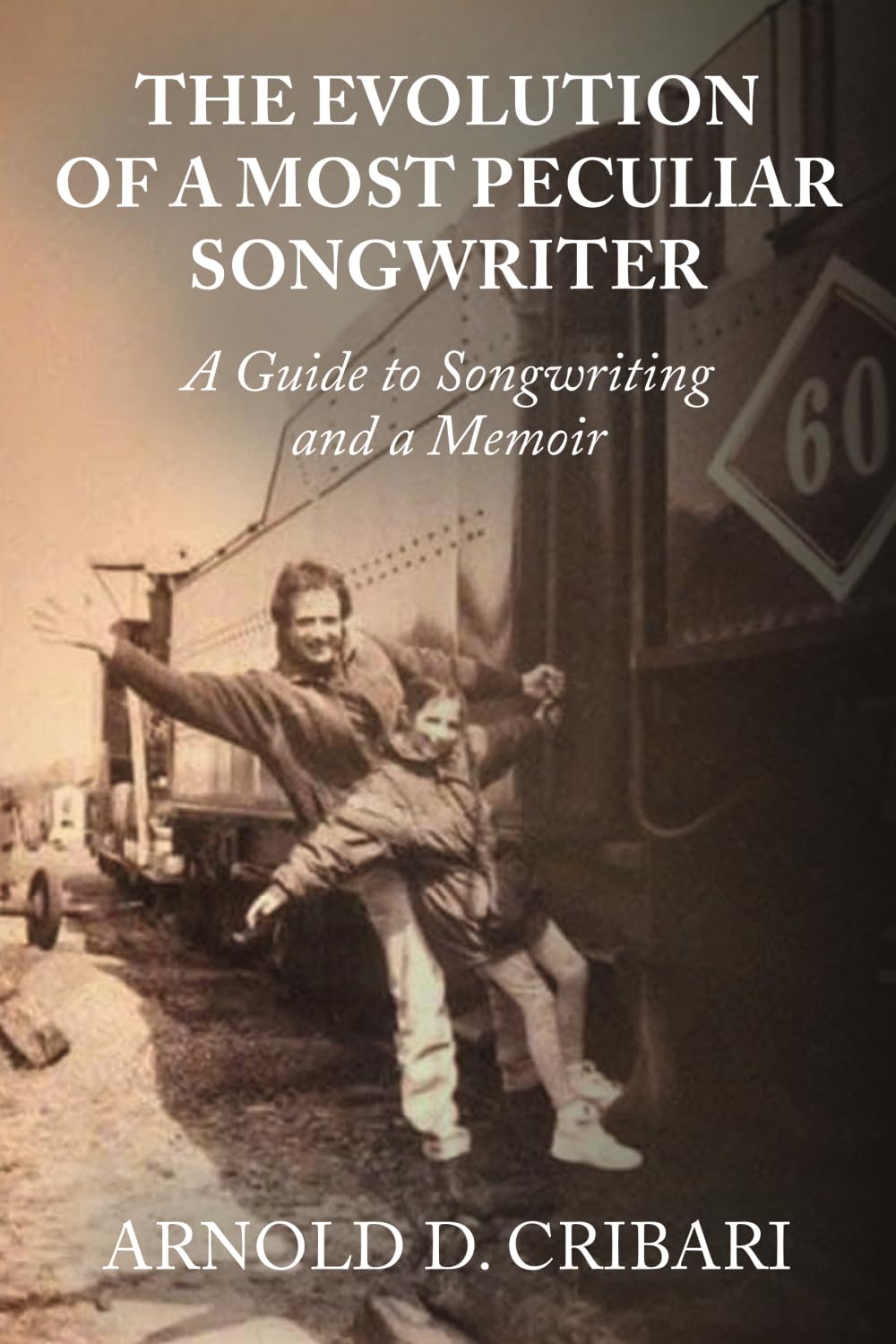 The Evolution of a Most Peculiar Songwriter: A Guide to Songwriting and a Memoir