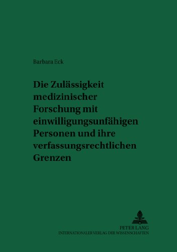 Die Zulässigkeit medizinischer Forschung mit einwilligungsunfähigen Personen und ihre verfassungsrechtlichen Grenzen: Eine Untersuchung der Rechtslage ... Elementen (Recht und Medizin)