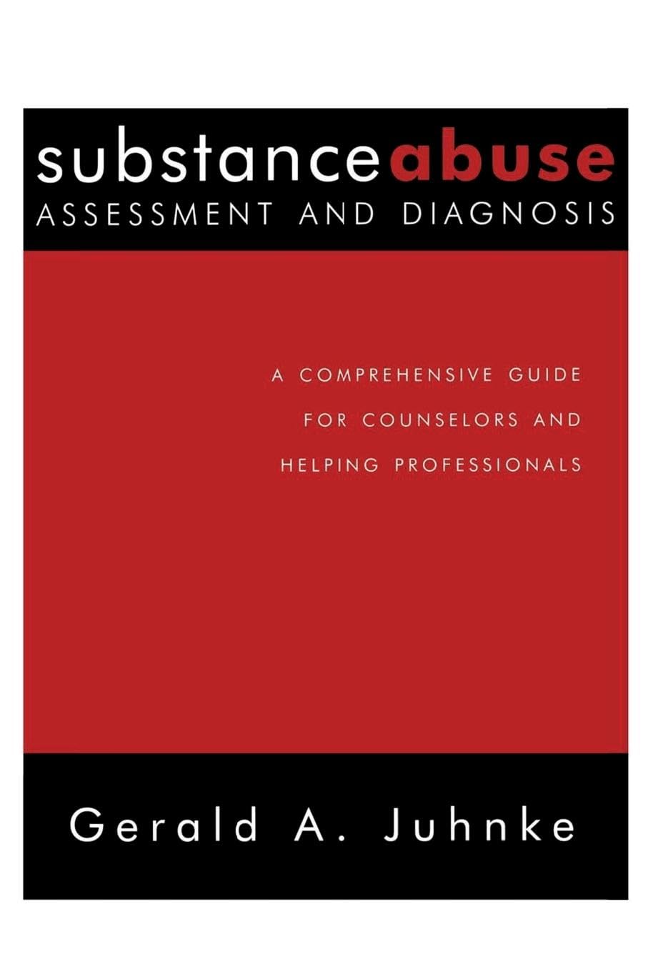 Substance Abuse Assessment and Diagnosis: A Comprehensive Guide for Counselors and Helping Professionals