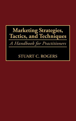 Marketing Strategies, Tactics, and Techniques: A Handbook for Practitioners