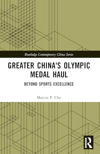 Greater China's Olympic Medal Haul: Beyond Sports Excellence (Routledge Contemporary China)
