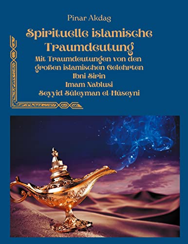 Spirituelle islamische Traumdeutung: Mit Traumdeutungen von den großen islamischen Gelehrten Ibni Sirin, Imam Nablusi und Seyyid Süleyman el-Hüseyni