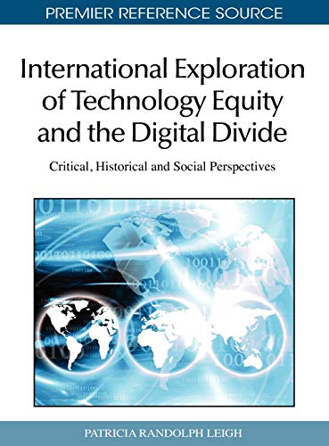 International Exploration of Technology Equity and the Digital Divide: Critical, Historical and Social Perspectives (Premier Reference Source)