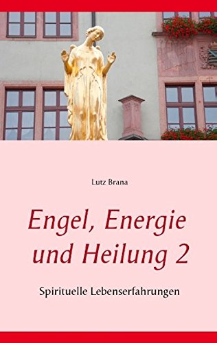 Engel, Energie und Heilung 2: Spirituelle Lebenserfahrungen