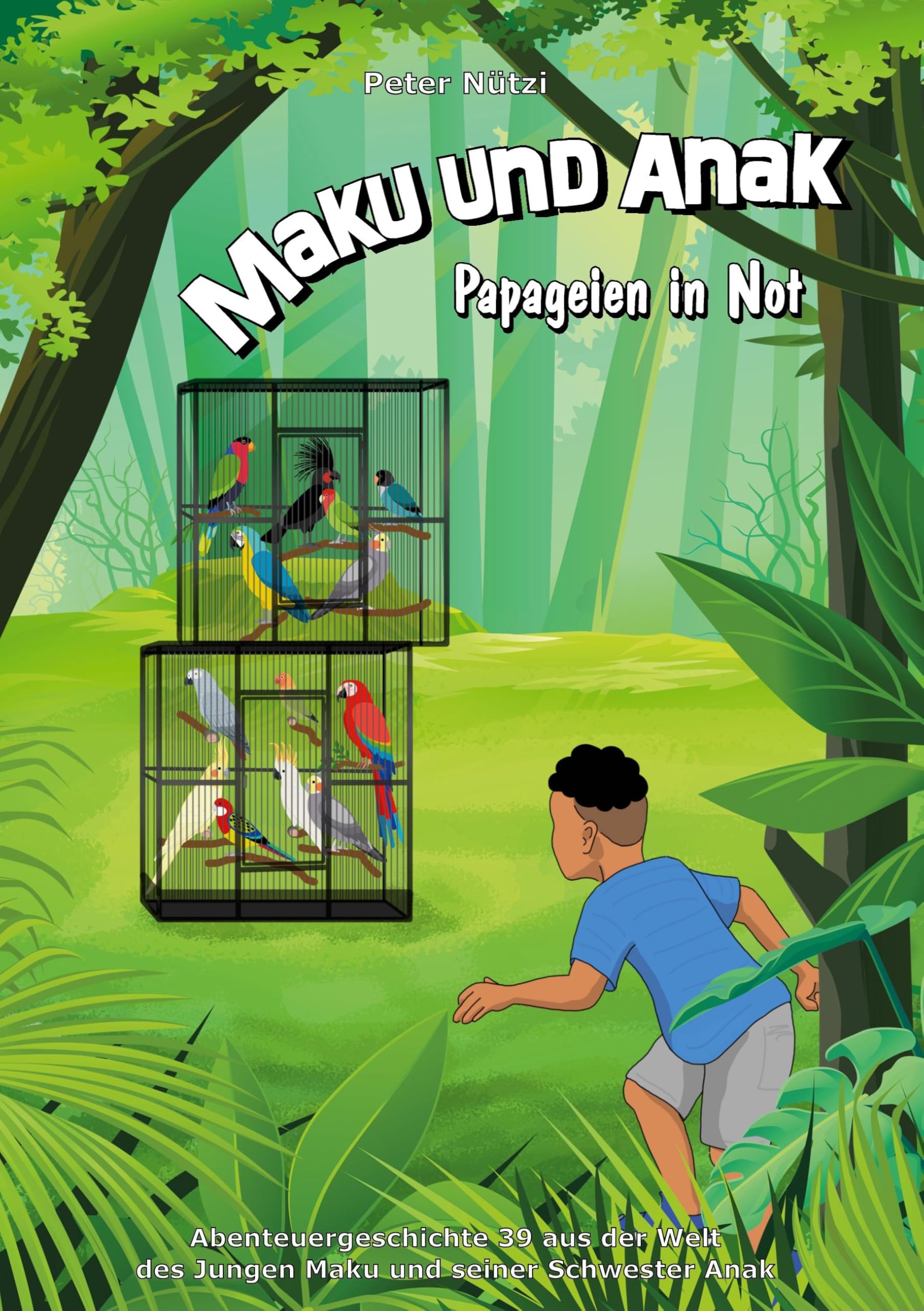Maku und Anak Papageien in Not: Abenteuergeschichte 39 aus der Welt des Jungen Maku und seiner Schwester Anak