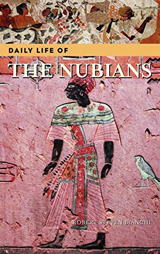 Bianchi, Robert S. Daily Life Of The Nubians (The Greenwood Press 'Daily Life Through History' Series)