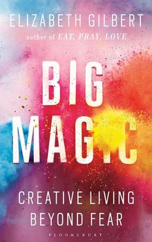 Big Magic: Creative Living Beyond Fear