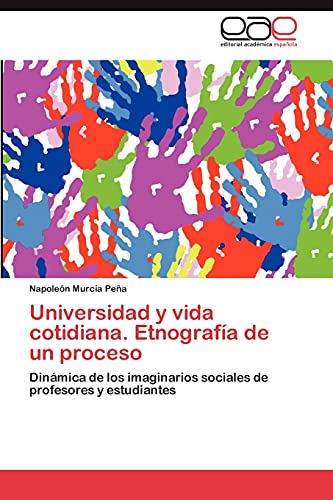 Universidad y vida cotidiana. Etnografía de un proceso: Dinámica de los imaginarios sociales de profesores y estudiantes