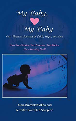 My Baby, My Baby Our Timeless Journey of Faith, Hope, and Love: Two True Stories, Two Mothers, Two Babies, One Amazing God!
