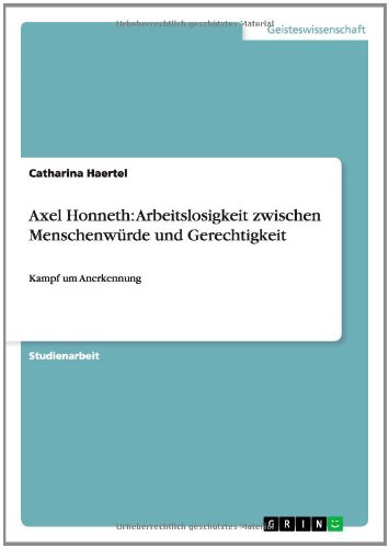 Axel Honneth: Arbeitslosigkeit zwischen Menschenwürde und Gerechtigkeit: Kampf um Anerkennung