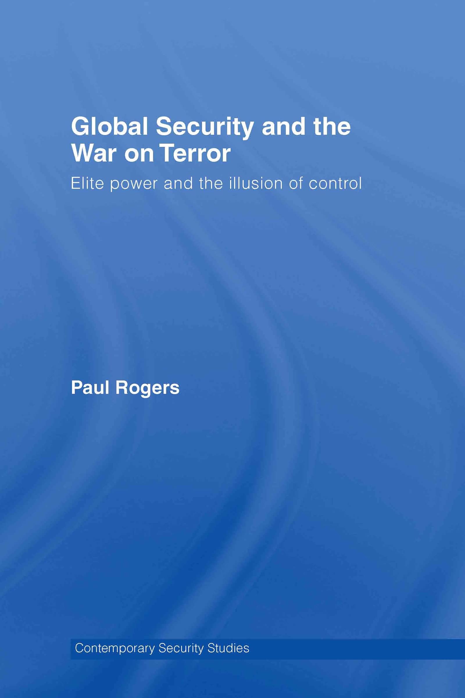 Global Security and the War on Terror: Elite Power and the Illusion of Control (Contemporary Security Studies)