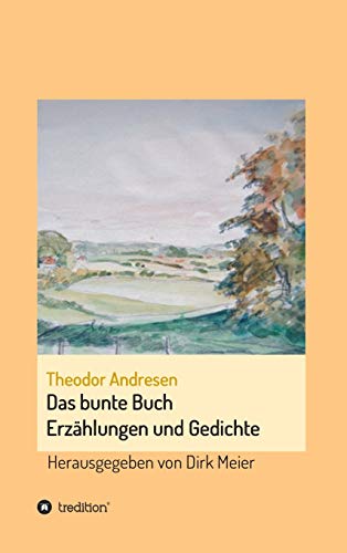 Das bunte Buch: Erzählungen und Gedichte (Schriften aus dem Familienarchiv Andresen 1)