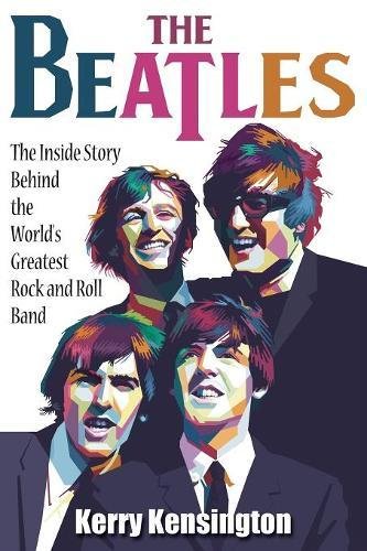 Kerry Kensington The Beatles! The Inside Story Behind The World's Greatest Rock And Roll Band