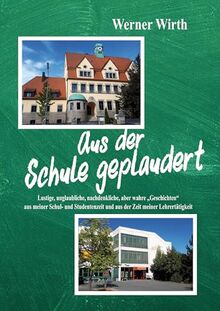 Aus der Schule geplaudert: Lustige, unglaubliche, nachdenkliche, aber wahre „Geschichten“ aus meiner Schul- und Studentenzeit und aus der Zeit meiner Lehrertätigkeit