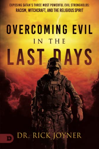 Overcoming Evil in the Last Days: Exposing Satan's Three Most Powerful Evil Strongholds: Racism, Witchcraft, and the Religious Spirit