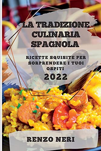 LA TRADIZIONE CULINARIA SPAGNOLA 2022: RICETTE SQUISITE PER SORPRENDERE I TUOI OSPITI