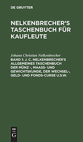 J. C. Nelkenbrecher’s allgemeines Taschenbuch der Münz -, Maaß- und Gewichtskunde, der Wechsel-, Geld- und Fonds-Curse u.s.w. (Nelkenbrecher’s Taschenbuch für Kaufleute)