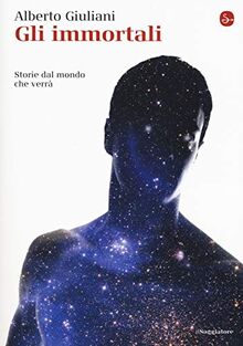 Gli immortali. Storie dal mondo che verrà (La cultura)