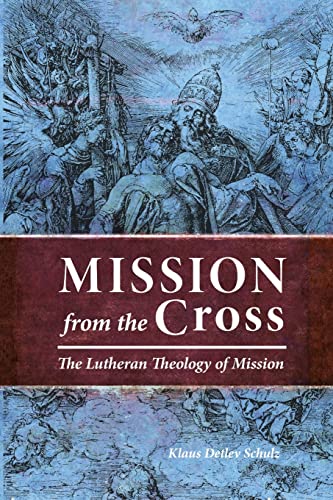 Mission from the Cross: The Lutheran Theology of Mission