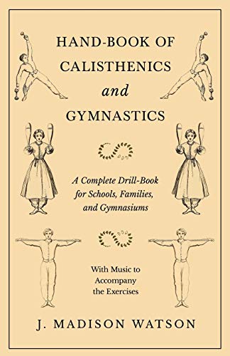 Hand-Book of Calisthenics and Gymnastics - A Complete Drill-Book for Schools, Families, and Gymnasiums - With Music to Accompany the Exercises