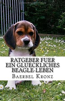 Ratgeber fuer ein glueckliches Beagle-Leben: Verstehen - Erziehen - Mit ihnen leben