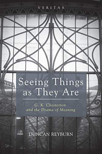 Seeing Things as They Are: G. K. Chesterton and the Drama of Meaning (Veritas, Band 18)