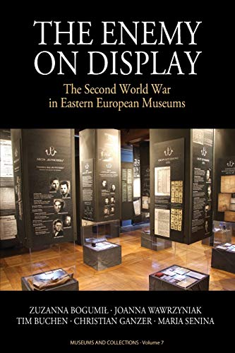 Enemy on Display: The Second World War in Eastern European Museums (Museums and Collections, 7, Band 7)