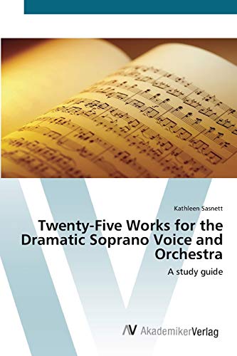 Twenty-Five Works for the Dramatic Soprano Voice and Orchestra: A study guide