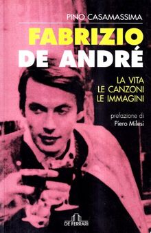 Fabrizio De André. La vita, le canzoni, le immagini