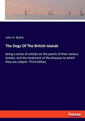 The Dogs Of The British Islands: being a series of articles on the points of their various breeds, and the treatment of the diseases to which they are subject. Third Edition
