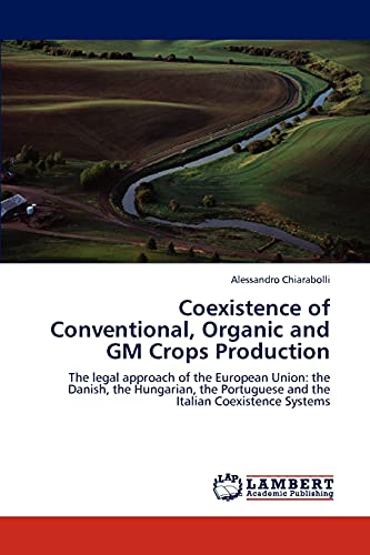 Coexistence of Conventional, Organic and GM Crops Production: The legal approach of the European Union: the Danish, the Hungarian, the Portuguese and the Italian Coexistence Systems