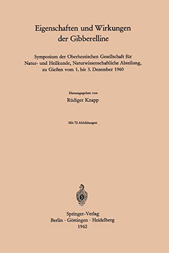 Eigenschaften und Wirkungen der Gibberelline: Symposium Der Oberhessischen Gesellschaft Für Natur- Und Heilkunde, Naturwissenschaftliche Abteilung, Zu ... zu Gießen vom 1. bis 3. Dezember 1960