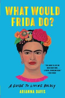 What Would Frida Do?: A Guide to Living Boldly