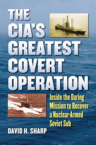 The Cia's Greatest Covert Operation: Inside the Daring Mission to Recover a Nuclear-Armed Soviet Sub