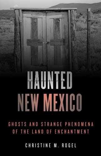 Haunted New Mexico: Ghosts and Strange Phenomena of the Land of Enchantment