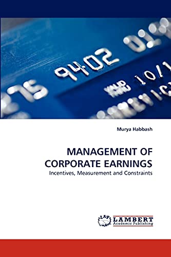MANAGEMENT OF CORPORATE EARNINGS: Incentives, Measurement and Constraints
