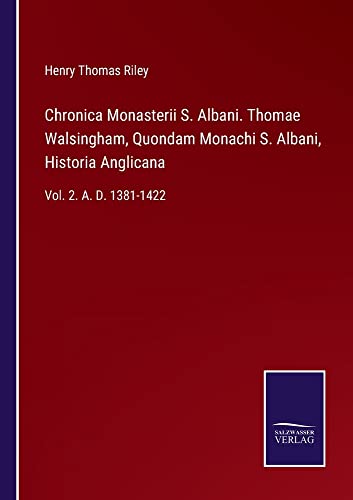 Chronica Monasterii S. Albani. Thomae Walsingham, Quondam Monachi S. Albani, Historia Anglicana: Vol. 2. A. D. 1381-1422