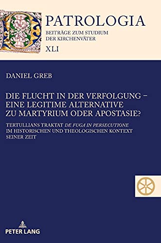 Die Flucht in der Verfolgung – eine legitime Alternative zu Martyrium oder Apostasie?: Tertullians Traktat de fuga in persecutione im historischen ... zum Studium der Kirchenväter, Band 41)