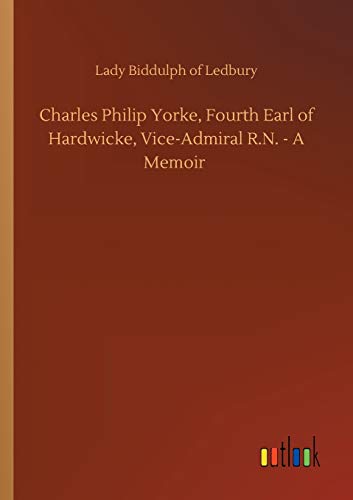 Charles Philip Yorke, Fourth Earl of Hardwicke, Vice-Admiral R.N. - A Memoir