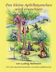 Das kleine Apfelbäumchen wird erwachsen: Teil 2 der Gute-Nacht-Geschichten vom kleinen Apfelbäumchen