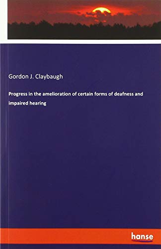 Progress in the amelioration of certain forms of deafness and impaired hearing