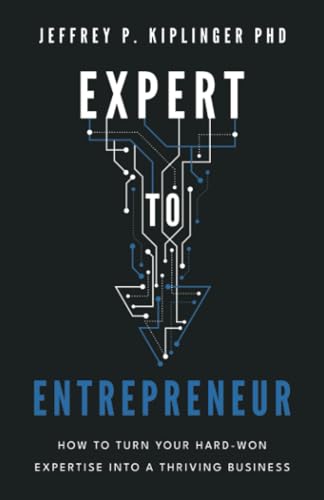 Expert to Entrepreneur: How to Turn Your Hard-Won Expertise into a Thriving Business