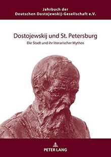 Dostojewskij und St. Petersburg: Die Stadt und ihr literarischer Mythos (Jahrbuch der Deutschen Dostojewskij-Gesellschaft, Band 26)