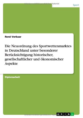 Die Neuordnung des Sportwettenmarktes in Deutschland unter besonderer Berücksichtigung historischer, gesellschaftlicher und ökonomischer Aspekte