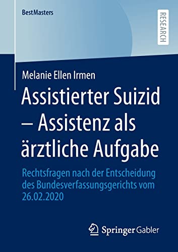 Assistierter Suizid – Assistenz als ärztliche Aufgabe: Rechtsfragen nach der Entscheidung des Bundesverfassungsgerichts vom 26.02.2020 (BestMasters)