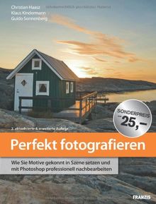 Perfekt fotografieren: Wie Sie Motive gekonnt in Szene setzen und mit Photoshop professionell nachbearbeiten