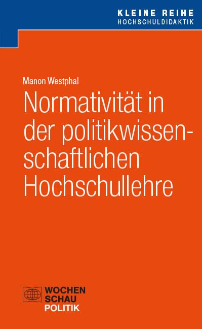 Normativität in der politikwissenschaftlichen Hochschullehre (Kleine Reihe Hochschuldidaktik)