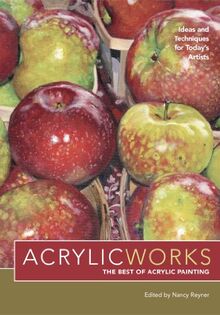 Acrylicworks - The Best of Acrylic Painting: Ideas and Techniques for Today's Artists