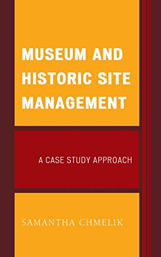 Museum and Historic Site Management: A Case Study Approach (American Association for State and Local History)
